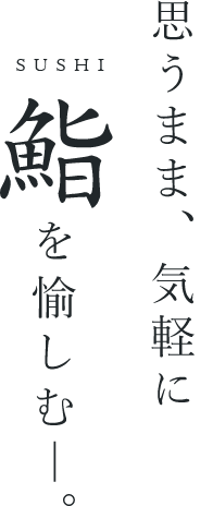 思うまま、気軽に鮨を愉しむ―。